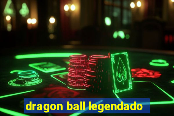 dragon ball legendado